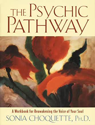 The Psychic Pathway : A Workbook for Reawakening the Voice of Your Soul by Sonia Choquette