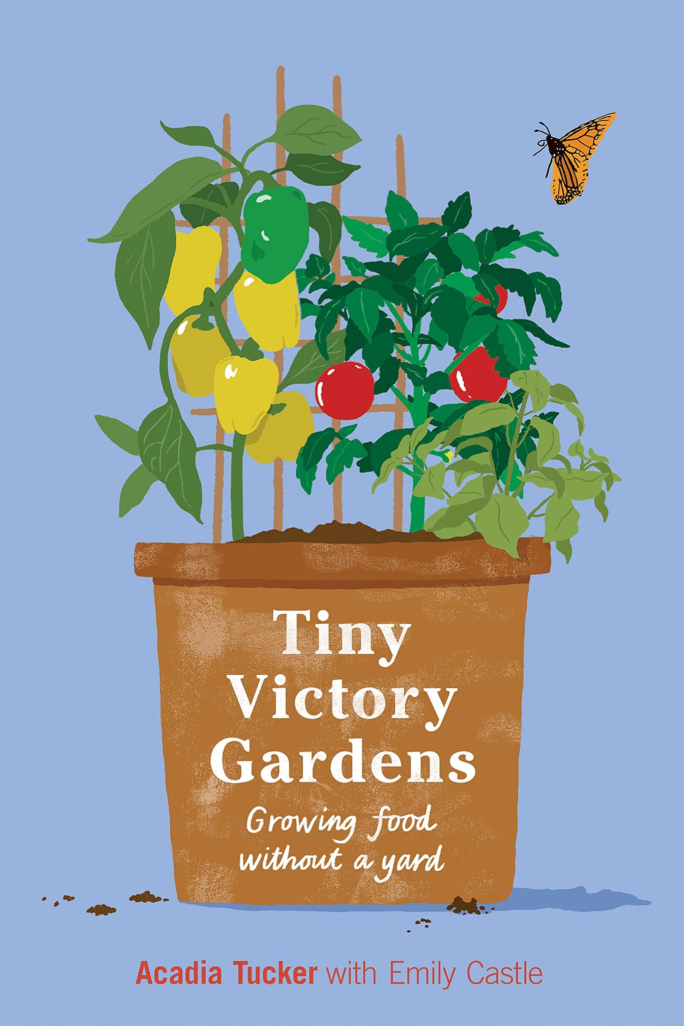 Tiny Victory Gardens: Growing Food Without a Yard by Acadia Tucker