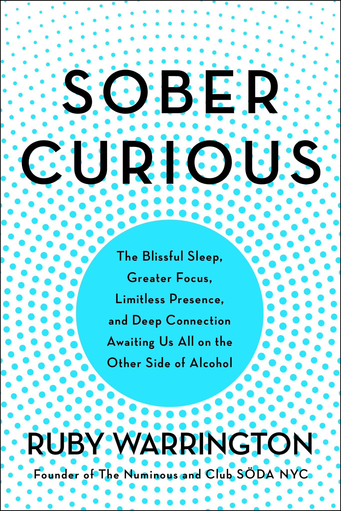 Sober Curious : The Blissful Sleep, Greater Focus & Deep Connection Awaiting Us All on the Other Side of Alcohol by Ruby Warrington