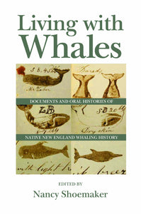 Living with Whales : Documents & Oral Histories of Native New England Whaling History by Nancy Shoemaker