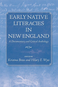 Early Native Literacies in New England: A Documentary & Critical Anthology by Hilary E. Wyss