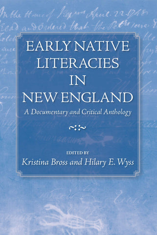 Early Native Literacies in New England: A Documentary & Critical Anthology by Hilary E. Wyss