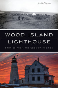 Wood Island Lighthouse : Stories from the Edge of the Sea by Richard Parsons