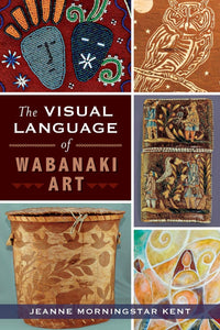 The Visual Language of Wabanaki Art by Jeanne Morningstar Kent