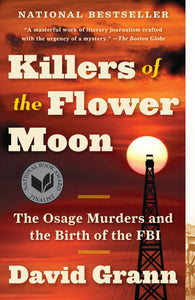 Killers of the Flower Moon : The Osage Murders & the Birth of the FBI by David Grann
