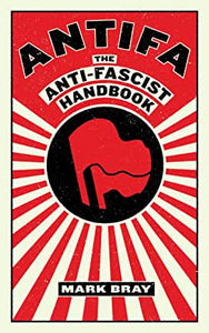 Antifa : The Anti-Fascist Handbook by Mark Bray
