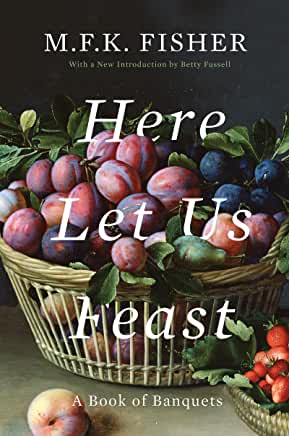 Here Let Us Feast : A Book of Banquets by M. F. K. Fisher