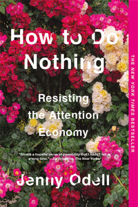 How to Do Nothing : Resisting the Attention Economy by Jenny Odell