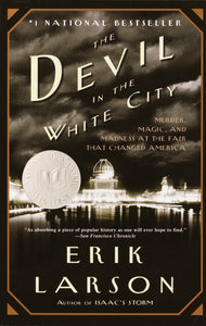 The Devil in the White City: Murder, Magic & Madness at the Fair That Changed America by Erik Larson