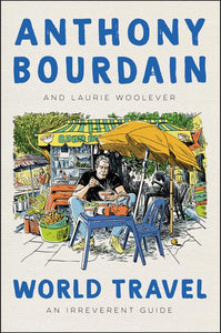 World Travel: An Irreverent Guide by Anthony Bourdain & Laurie Woolever - hardcvr