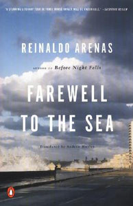 Farewell to the Sea : A Novel of Cuba by Reinaldo Arenas