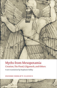 Myths from Mesopotamia: Creation, the Flood, Gilgamesh, & Others by Stephanie Dalley