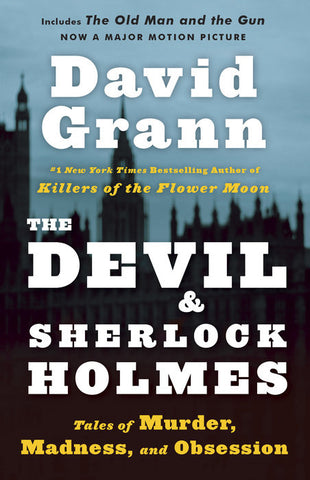 The Devil & Sherlock Holmes : Tales of Murder, Madness & Obsession by David Grann
