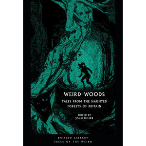 Weird Woods: Tales from the Haunted Forests of Britain ed by John Miller
