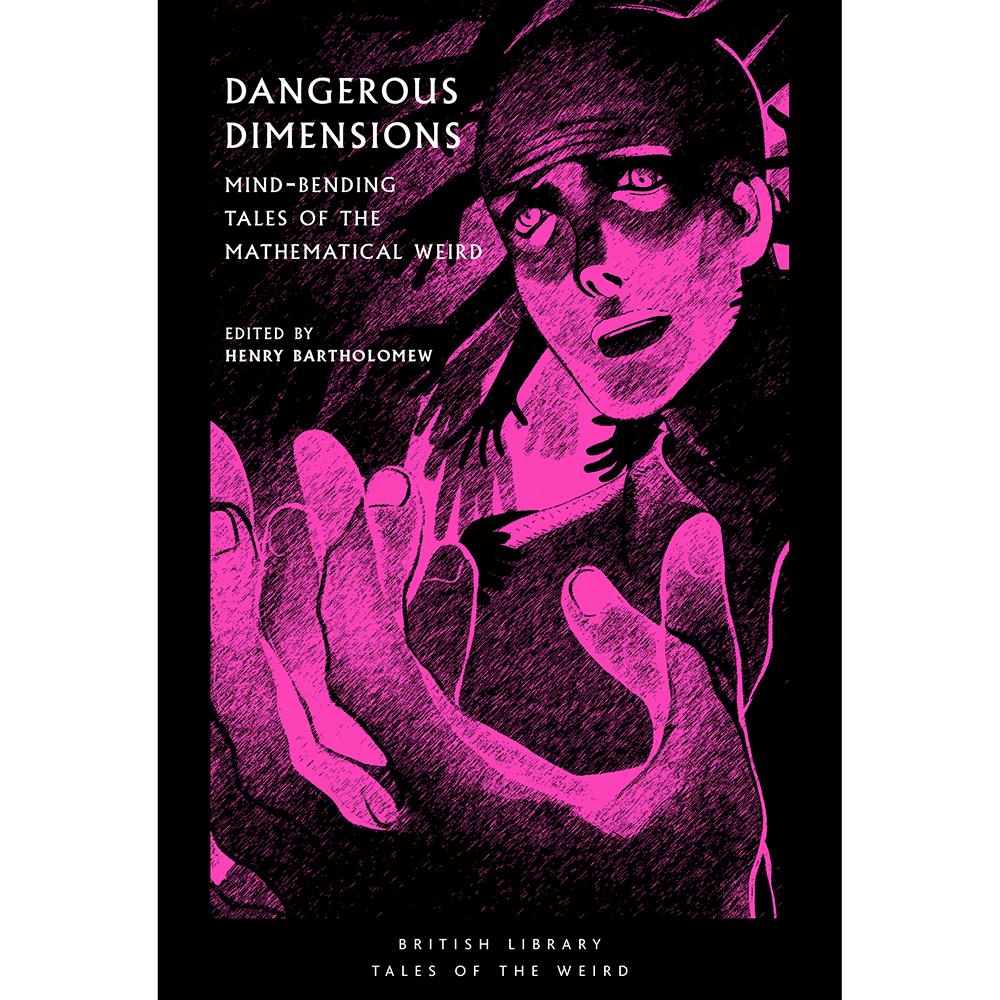 Dangerous Dimensions: Mind-Bending Tales of the Mathematical Weird ed by Henry Bartholomew