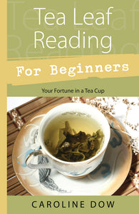 Tea Leaf Reading for Beginners by Caroline Dow