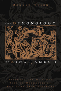 The Demonology of King James: w/Original Text of Daemonologie & News from Scotland by Donald Tyson