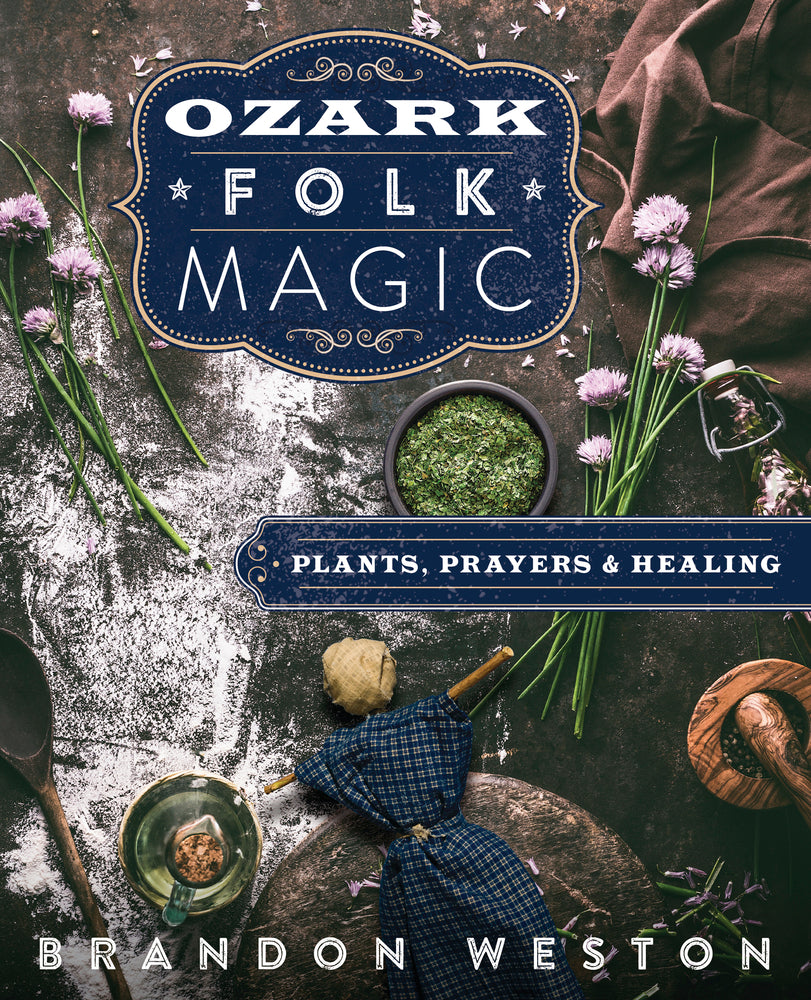 Ozark Folk Magic: Plants, Prayers & Healing by Brandon Weston
