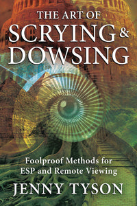 The Art of Scrying & Dowsing: Foolproof Methods for ESP & Remote Viewing by Jenny Tyson