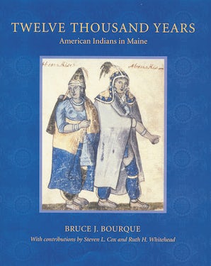 Twelve Thousand Years : American Indians in Maine by Bruce J. Bourque