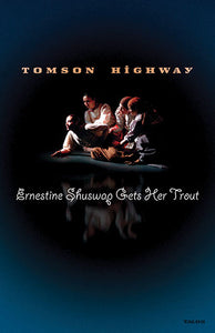 Ernestine Shuswap Gets Her Trout by Tomson Highway