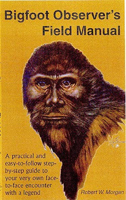 Bigfoot Observer's Field Manual by Robert W. Morgan