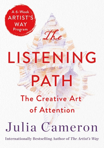 The Listening Path: The Creative Art of Attention by Julia Cameron