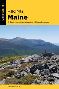 Hiking Maine: A Guide to the State's Greatest Hiking Adventures by Greg Westrich