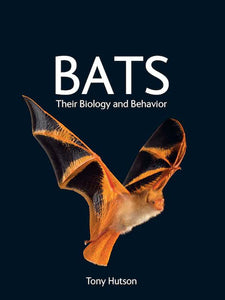 Bats : Their Biology & Behavior by Tony Hutson
