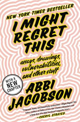 I Might Regret This: Essays, Drawings, Vulnerabilities, & Other Stuff by Abbi Jacobson