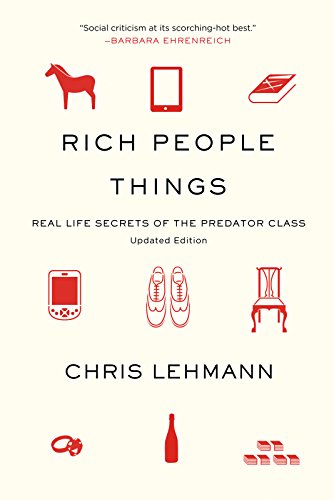 Rich People Things: Real Life Secrets of the Predator Class by Chris Lehmann