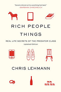 Rich People Things: Real Life Secrets of the Predator Class by Chris Lehmann