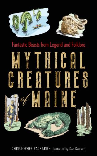 Mythical Creatures of Maine by Christopher Packard