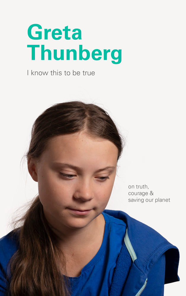 I Know This to Be True: On Truth, Courage, & Saving Our Planet by Greta Thunberg