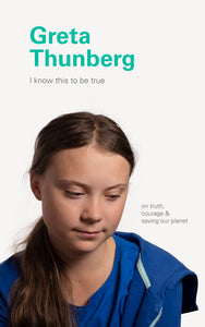 I Know This to Be True: On Truth, Courage, & Saving Our Planet by Greta Thunberg