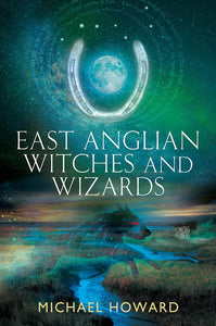 East Anglian Witches & Wizards by Michael Howard