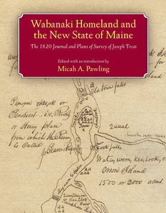 Wabanaki Homeland & the New State of Maine: The 1820 Journal & Plans of Survey of Joseph Treat by Micah A. Pawling