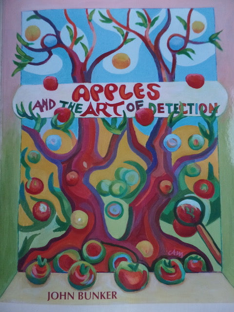 Apples & the Art of Detection : Tracking Down, Identifying & Preserving Rare Apples by John Bunker