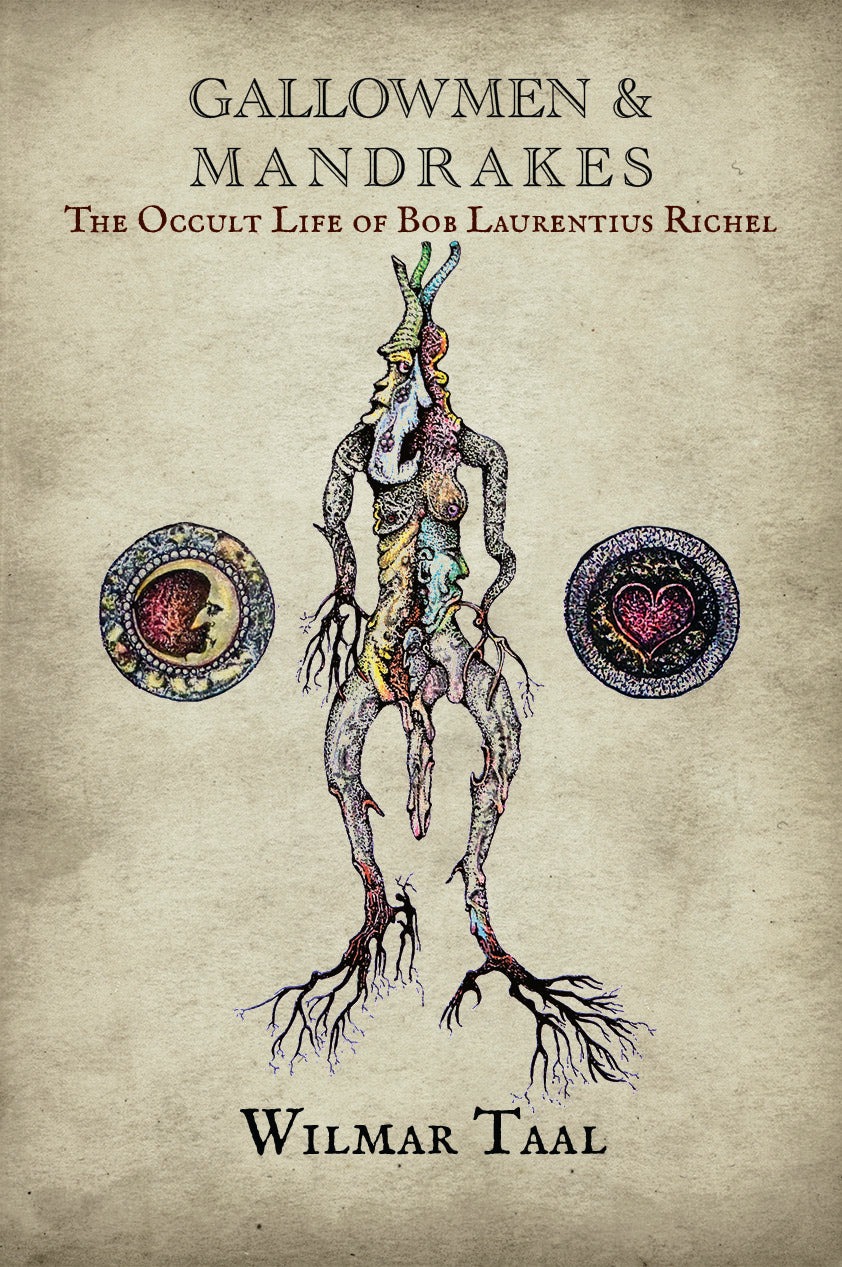 Gallowmen & Mandrakes : The Occult Life of Bob Laurentius Richel by Wilmar Taal