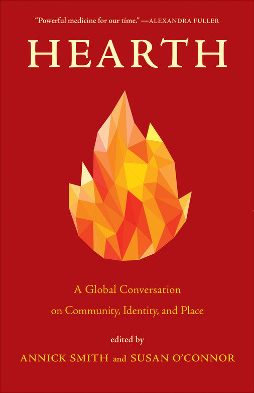 Hearth: A Global Conversation on Identity, Community, & Place by Annick Smith & Susan O'Connor