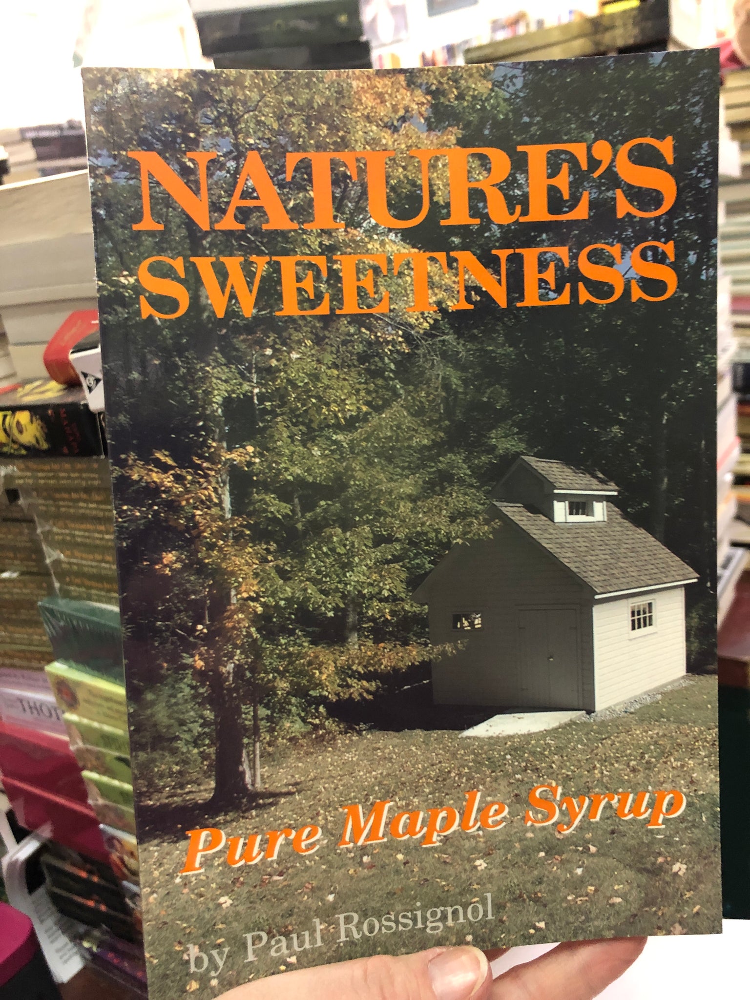 Nature's Sweetness: How to Make Pure Maple Syrup by Paul Rossignol - SIGNED!