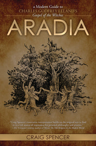 Aradia : A Modern Guide to Charles Godfrey Leland's Gospel of the Witches by Craig Spencer