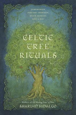 Celtic Tree Rituals: Ceremonies for the 13 Moon Months & a Day by Sharlyn Hidalgo