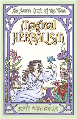 Magical Herbalism: The Secret Craft of the Wise by Scott Cunningham