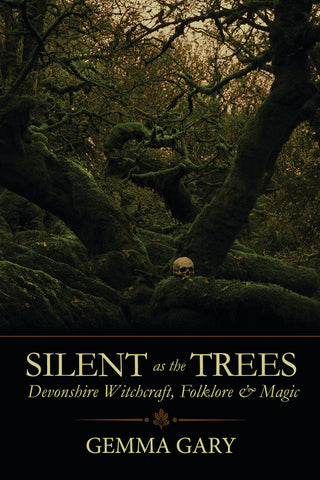 Silent as the Trees : Devonshire Witchcraft, Folklore & Magic by Gemma Gary