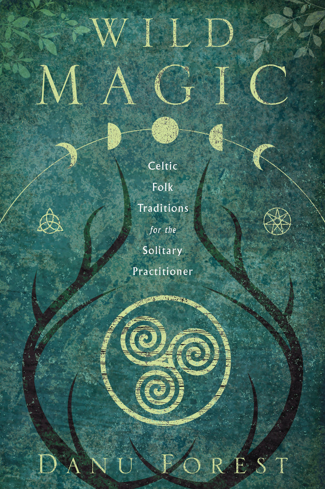 Wild Magic: Celtic Folk Traditions for the Solitary Practioner by Danu Forest