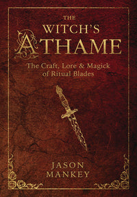 The Witch's Athame: The Craft, Lore & Magick of Ritual Blades by Jason Mankey