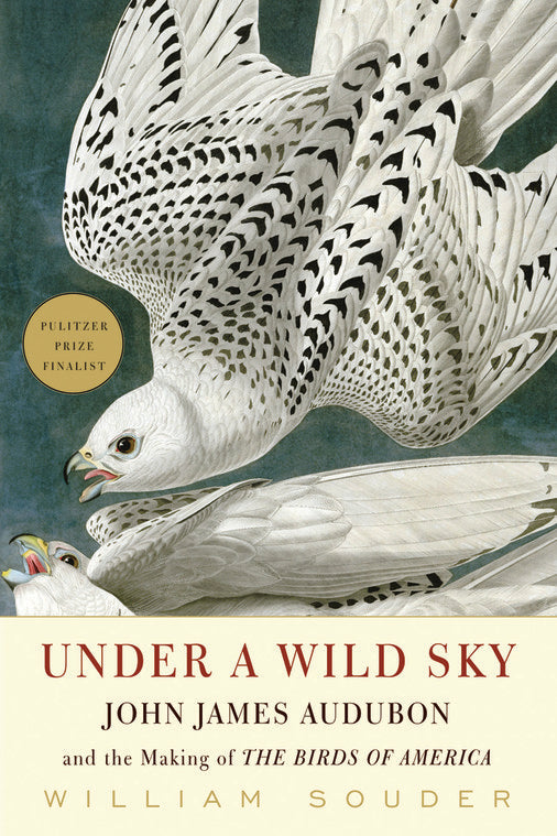 Under a Wild Sky: John James Audubon & the Making of the Birds of America by William Souder