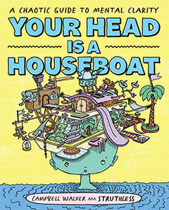 Your Head Is a Houseboat: A Chaotic Guide to Mental Clarity by Campbell Walker aka Struthless