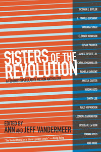 Sisters of the Revolution: A Feminist Seculative Fiction Anthology ed by Ann & Jeff Vandermeer